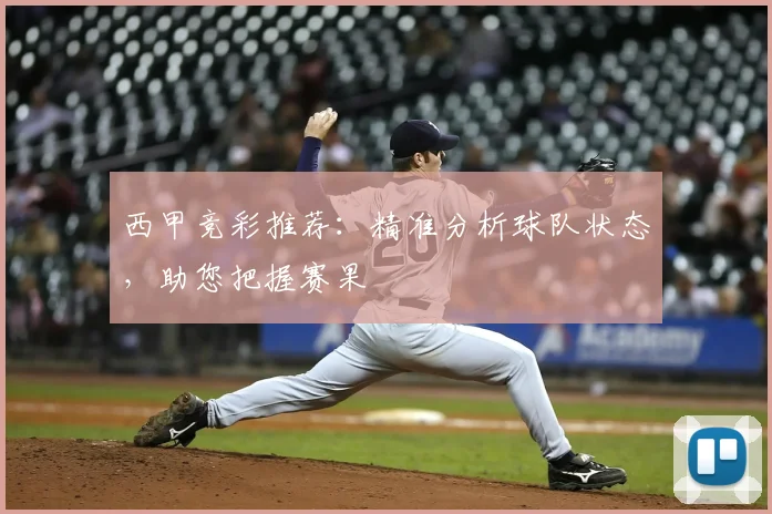 西甲竞彩推荐:精准分析球队状态,助您把握赛果