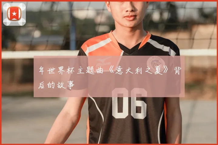 年世界杯主题曲《意大利之夏》背后的故事